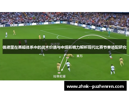 佩德里在英超体系中的战术价值与中场影响力解析现代比赛节奏适配研究