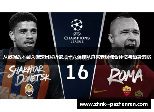 从数据战术到关键球员解析欧冠十六强球队真实表现综合评估与趋势洞察 从数据战术到关键球员解析欧冠十六强球队真实表现综合评估与趋势洞察
