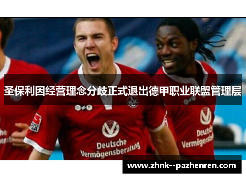 圣保利因经营理念分歧正式退出德甲职业联盟管理层